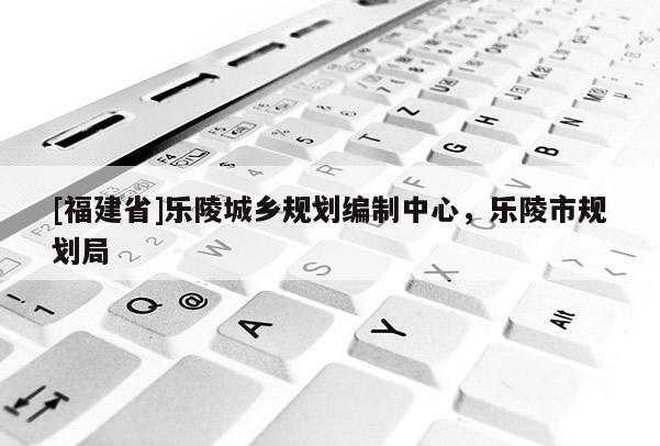 [福建省]樂陵城鄉規劃編制中心，樂陵市規劃局