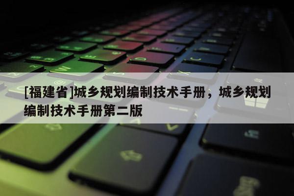 [福建省]城鄉規劃編制技術手冊，城鄉規劃編制技術手冊第二版