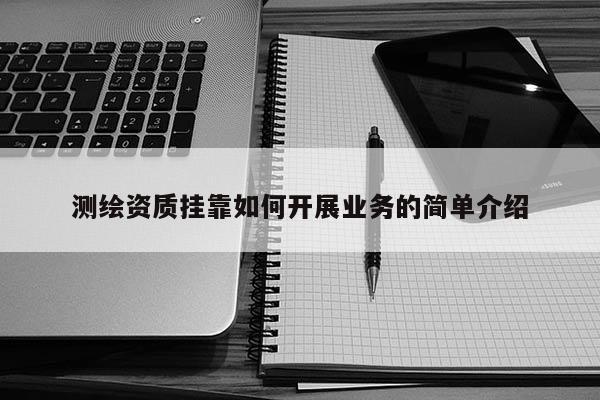 測繪資質掛靠如何開展業務的簡單介紹