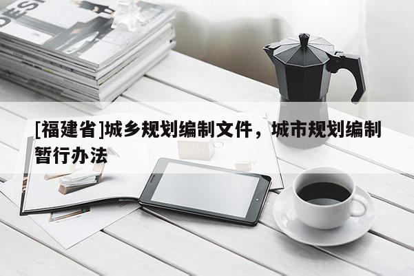 [福建省]城鄉規劃編制文件，城市規劃編制暫行辦法