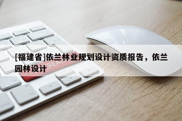 [福建省]依蘭林業規劃設計資質報告，依蘭園林設計