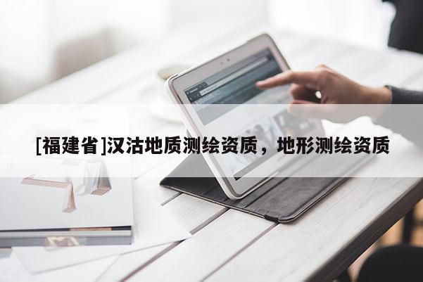 [福建省]漢沽地質測繪資質，地形測繪資質