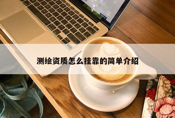 測繪資質怎么掛靠的簡單介紹