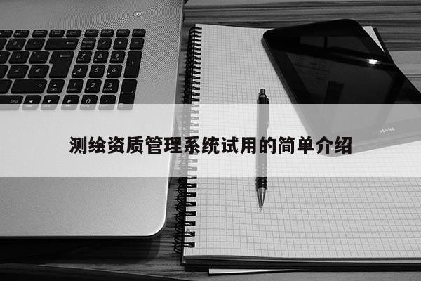 測繪資質管理系統試用的簡單介紹