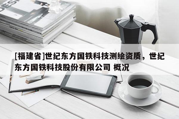 [福建省]世紀東方國鐵科技測繪資質，世紀東方國鐵科技股份有限公司 概況
