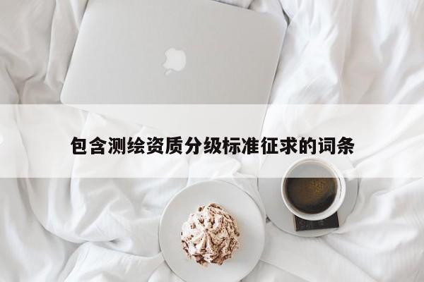 包含測繪資質分級標準征求的詞條