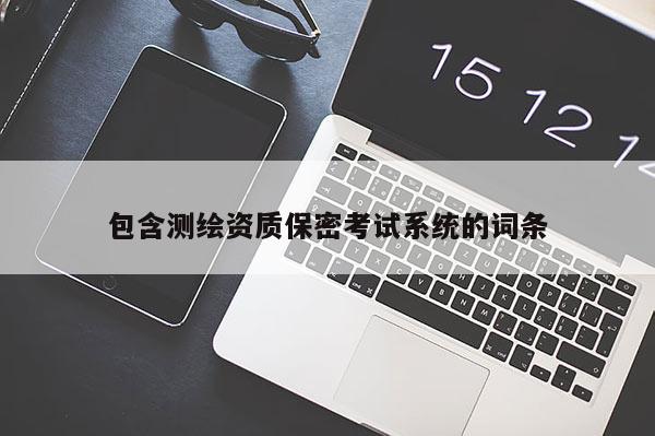 包含測繪資質保密考試系統的詞條