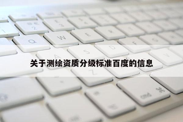 關于測繪資質分級標準百度的信息