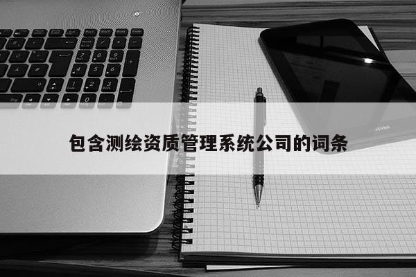 包含測繪資質管理系統公司的詞條