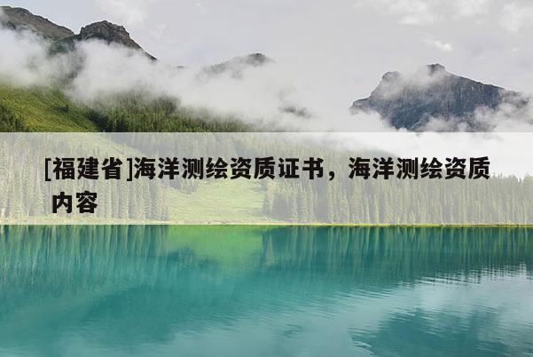 [福建省]海洋測繪資質證書，海洋測繪資質 內容
