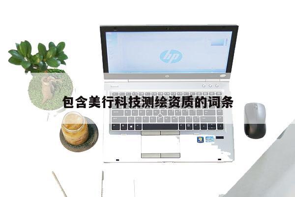 包含美行科技測繪資質的詞條