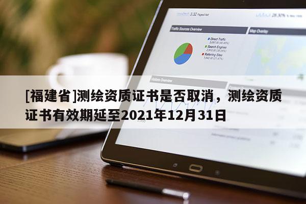 [福建省]測繪資質證書是否取消，測繪資質證書有效期延至2021年12月31日
