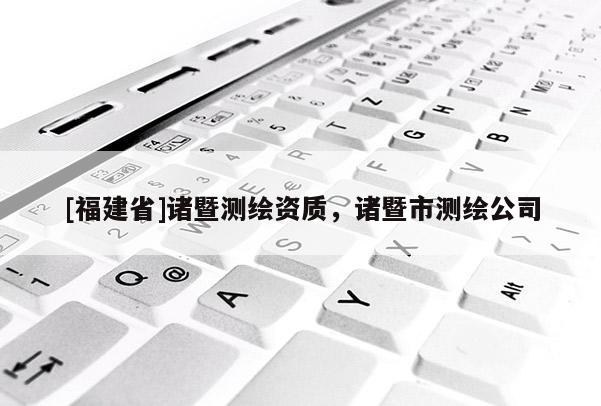 [福建省]諸暨測繪資質，諸暨市測繪公司