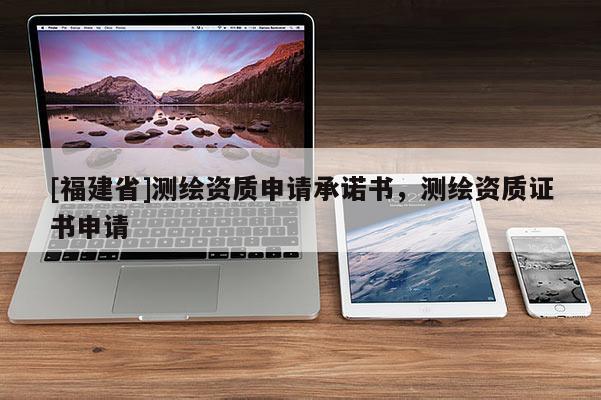 [福建省]測繪資質申請承諾書，測繪資質證書申請