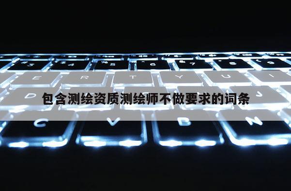 包含測繪資質測繪師不做要求的詞條