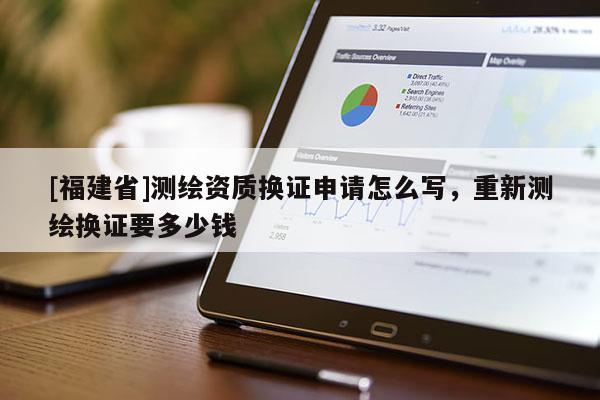 [福建省]測繪資質換證申請怎么寫，重新測繪換證要多少錢