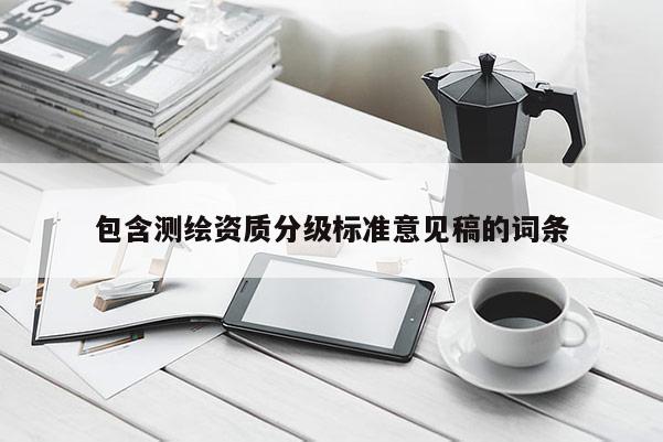 包含測繪資質分級標準意見稿的詞條