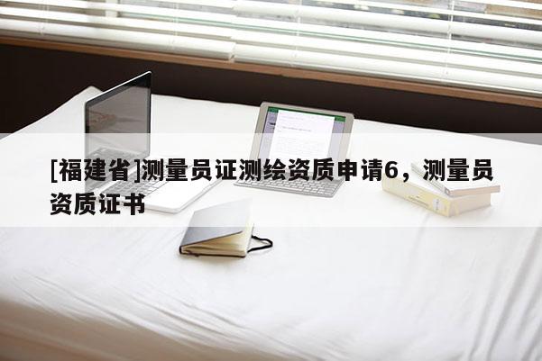 [福建省]測量員證測繪資質申請6，測量員資質證書