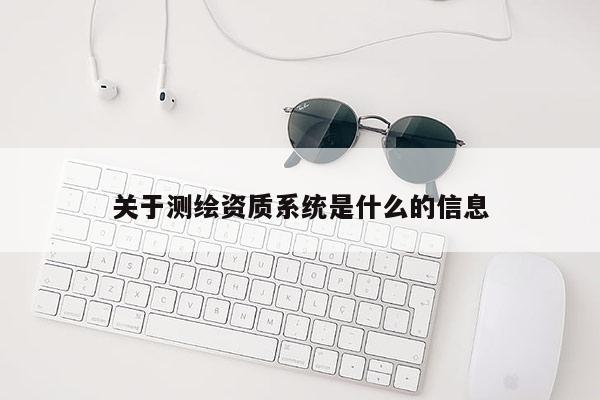 關于測繪資質系統是什么的信息