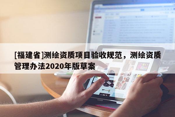 [福建省]測繪資質(zhì)項目驗收規(guī)范，測繪資質(zhì)管理辦法2020年版草案