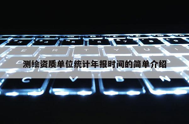 測繪資質單位統計年報時間的簡單介紹